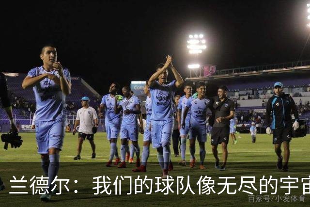 兰德尔：我们的球队像无尽的宇宙，潜力无限！