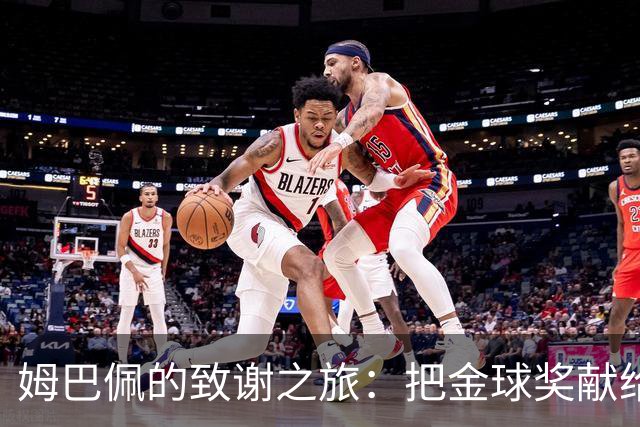 姆巴佩的致谢之旅：把金球奖献给非洲的温暖怀抱
