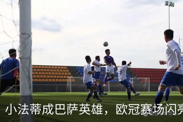 小法蒂成巴萨英雄，欧冠赛场闪亮登场