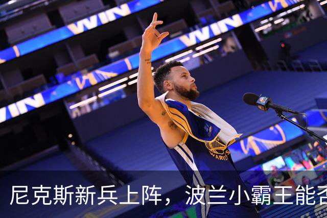 尼克斯新兵上阵，波兰小霸王能否逆袭？