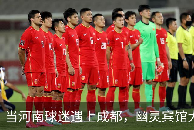 当河南球迷遇上成都，幽灵宾馆大冒险上演！