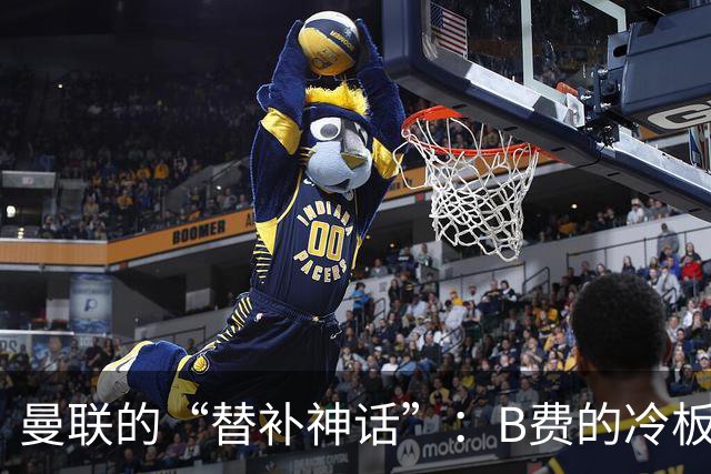 曼联的“替补神话”：B费的冷板凳真是大错特错！