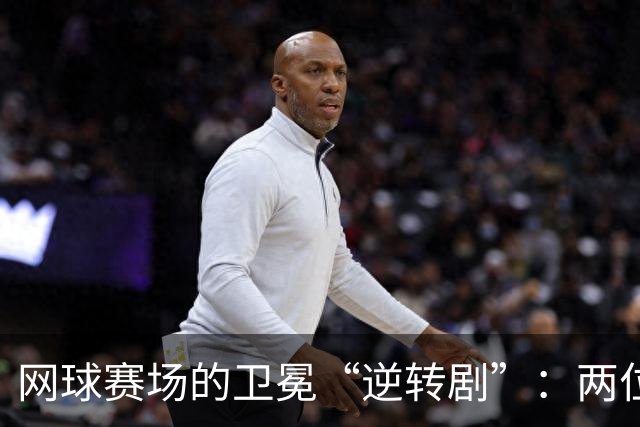 网球赛场的卫冕“逆转剧”：两位冠军接连被淘汰