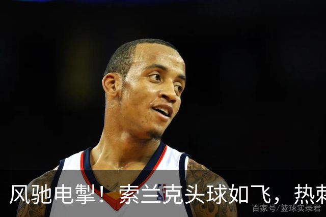 风驰电掣！索兰克头球如飞，热刺分毫不让！